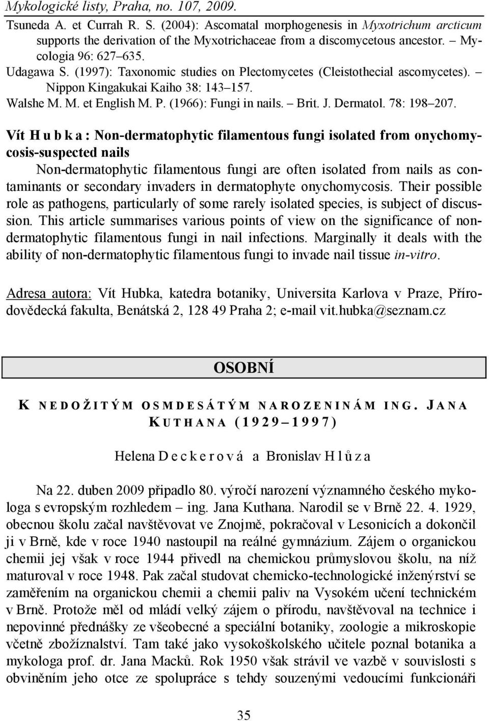 Vít H u b k a : Non-dermatophytic filamentous fungi isolated from onychomycosis-suspected nails Non-dermatophytic filamentous fungi are often isolated from nails as contaminants or secondary invaders