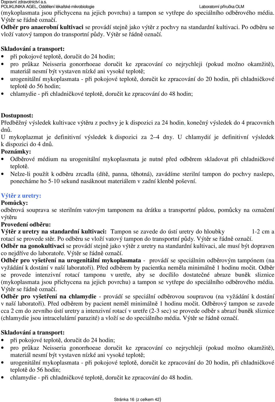 Skladování a transport: při pokojové teplotě, doručit do 24 hodin; pro průkaz Neisseria gonorrhoeae doručit ke zpracování co nejrychleji (pokud možno okamžitě), materiál nesmí být vystaven nízké ani