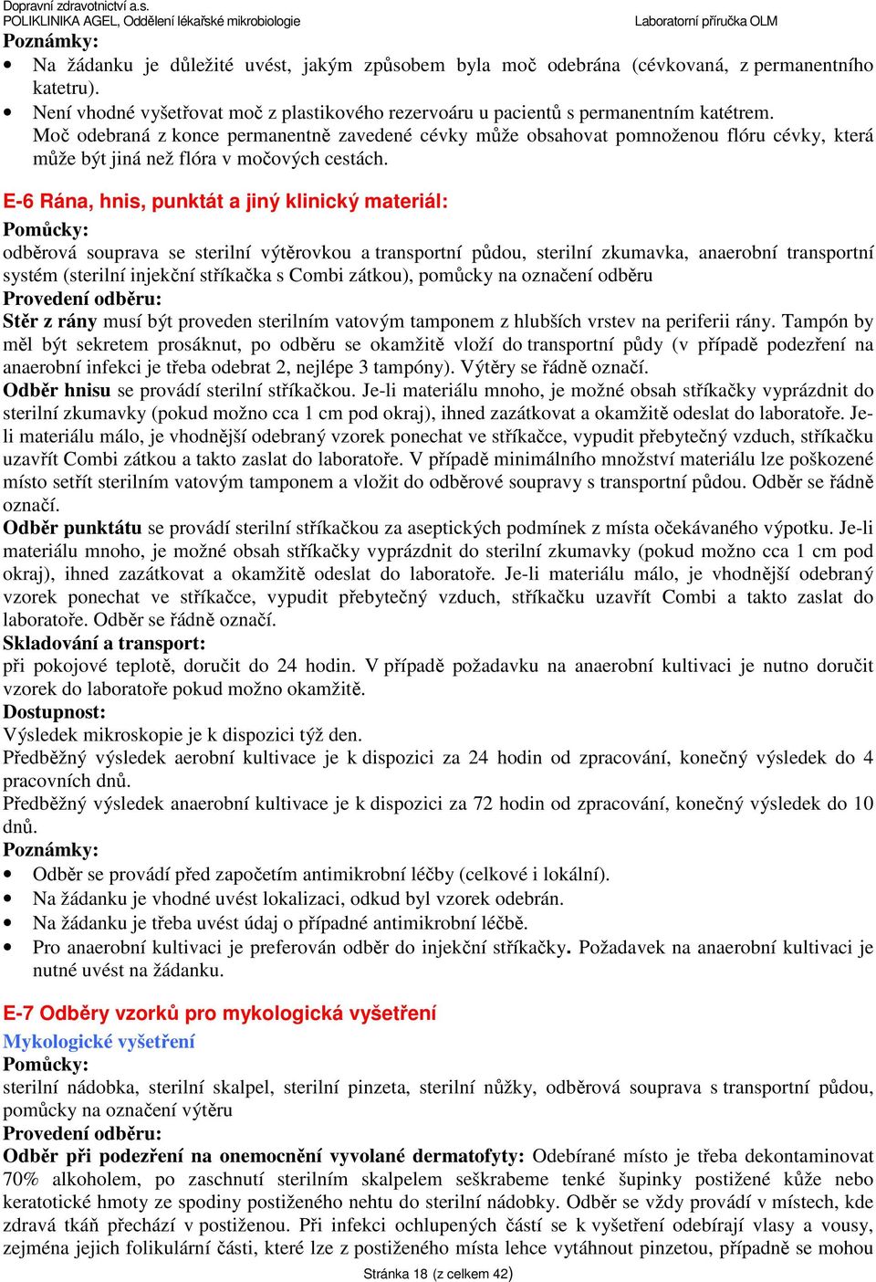 Moč odebraná z konce permanentně zavedené cévky může obsahovat pomnoženou flóru cévky, která může být jiná než flóra v močových cestách.