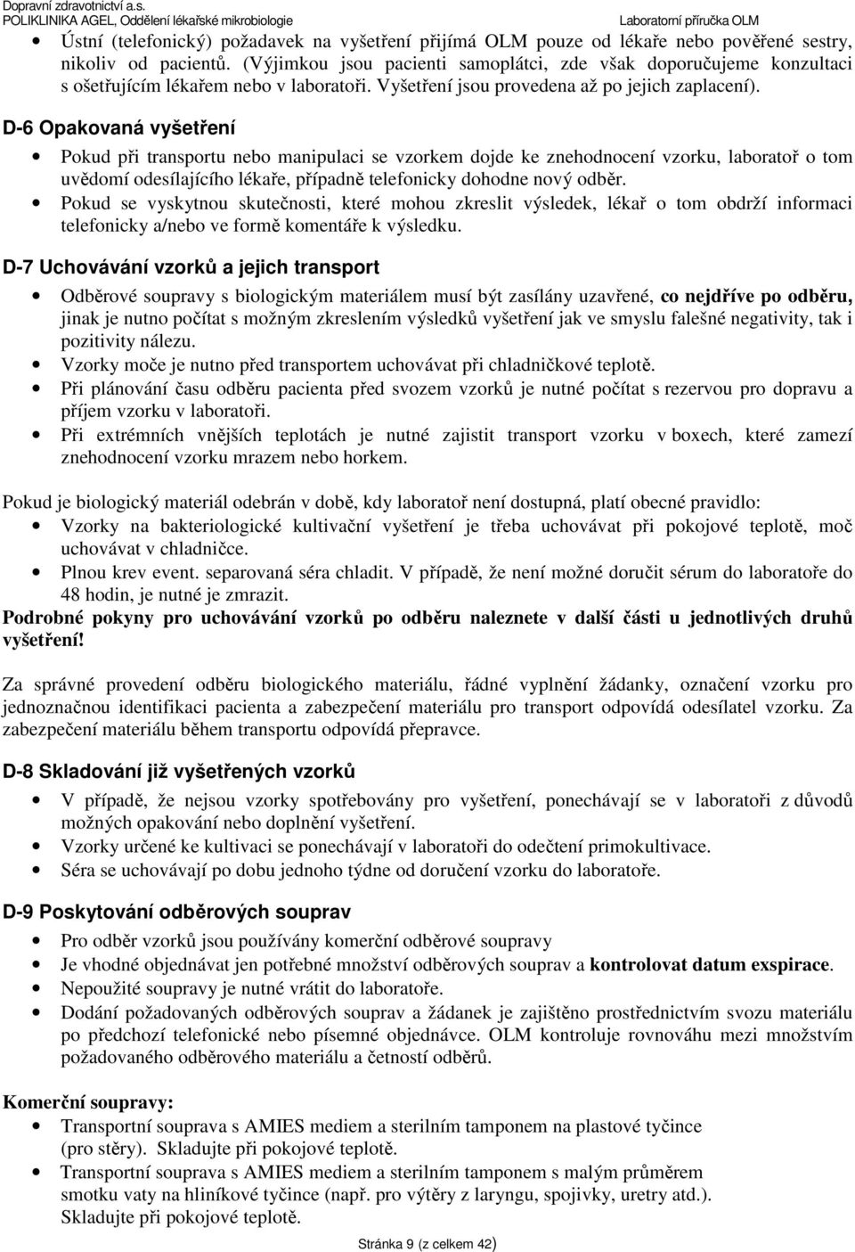 D-6 Opakovaná vyšetření Pokud při transportu nebo manipulaci se vzorkem dojde ke znehodnocení vzorku, laboratoř o tom uvědomí odesílajícího lékaře, případně telefonicky dohodne nový odběr.