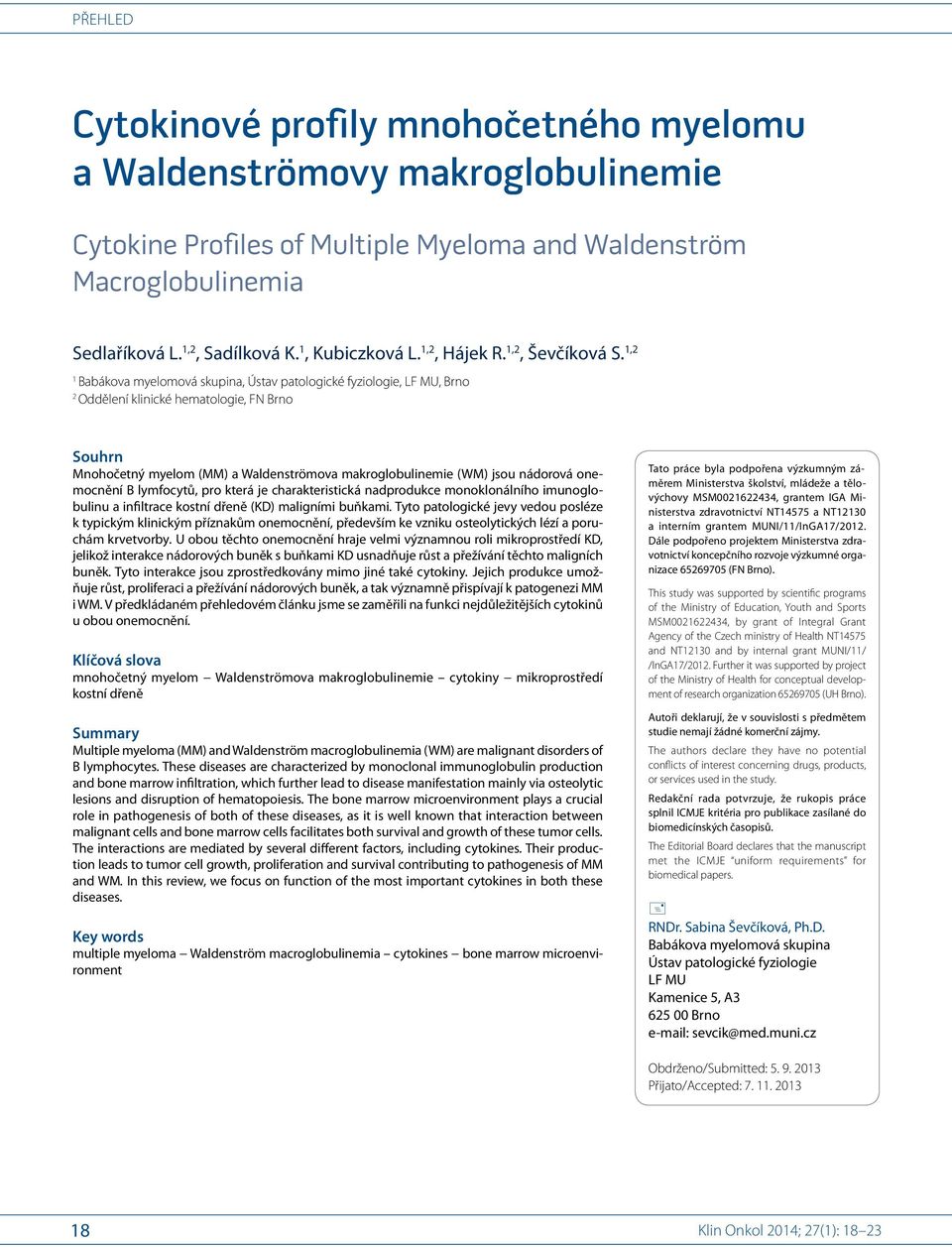1,2 1 Babákova myelomová skupina, Ústav patologické fyziologie, LF MU, Brno 2 Oddělení klinické hematologie, FN Brno Souhrn Mnohočetný myelom (MM) a Waldenströmova makroglobulinemie (WM) jsou