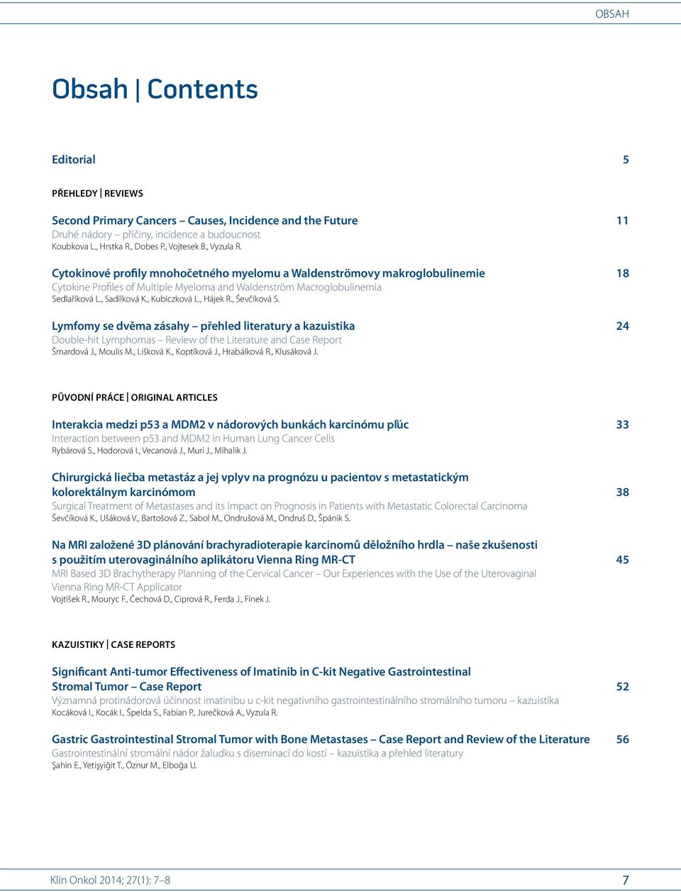 1, Kubiczková L. 1,2, Hájek R. 1,2, Ševčíková S. 1,2 Lymfomy se dvěma zásahy přehled literatury a kazuistika 24 Double hit Lymphomas Review of the Literature and Case Report Šmardová J. 1, Moulis M.