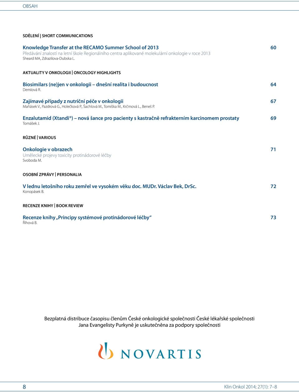 1,2 Zajímavé případy z nutriční péče v onkologii 67 Maňásek V. 1,2, Pazdrová G. 1,3, Holečková P. 1,4, Šachlová M. 1,5, Tomíška M. 1,6, Krčmová L. 1,7, Beneš P.