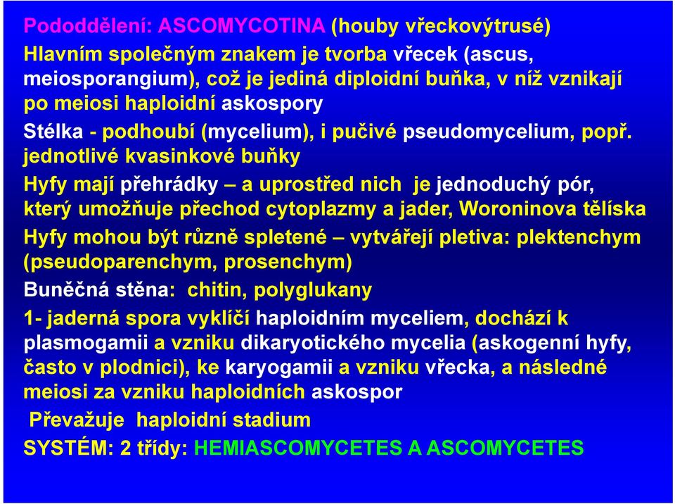 jednotlivé kvasinkové buňky Hyfy mají přehrádky a uprostřed nich je jednoduchý pór, který umožňuje přechod cytoplazmy a jader, Woroninova tělíska Hyfy mohou být různě spletené vytvářejí pletiva: