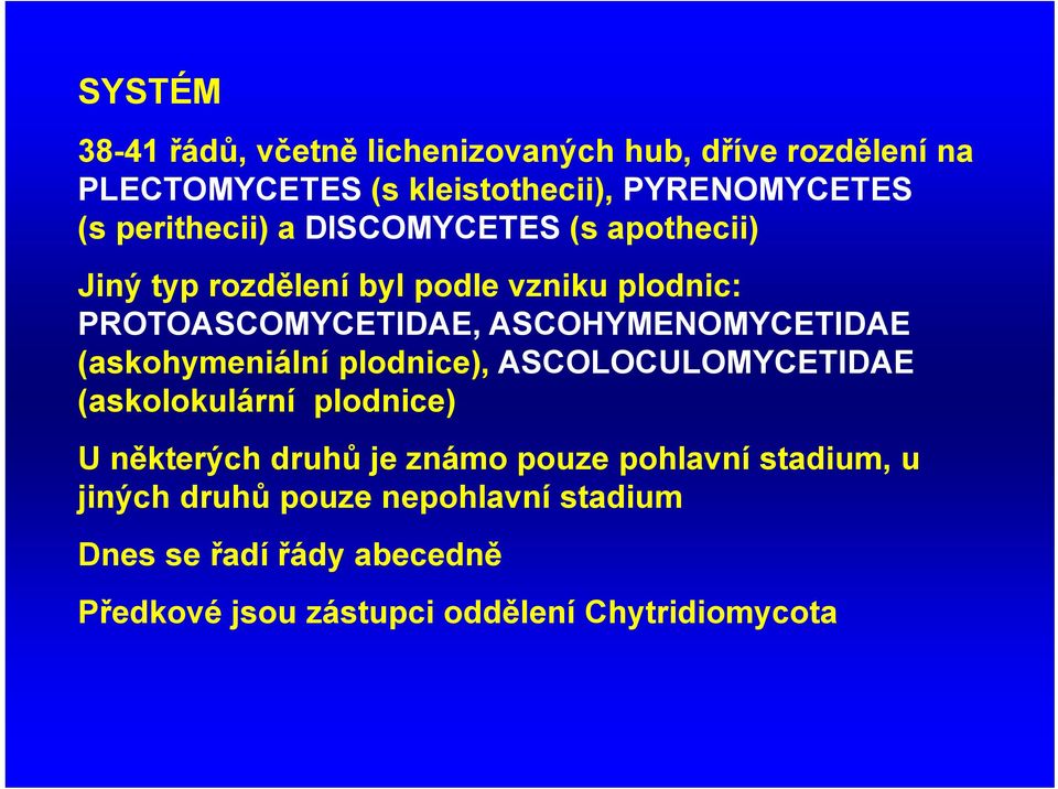 ASCOHYMENOMYCETIDAE (askohymeniální plodnice), ASCOLOCULOMYCETIDAE (askolokulární plodnice) U některých druhů je známo