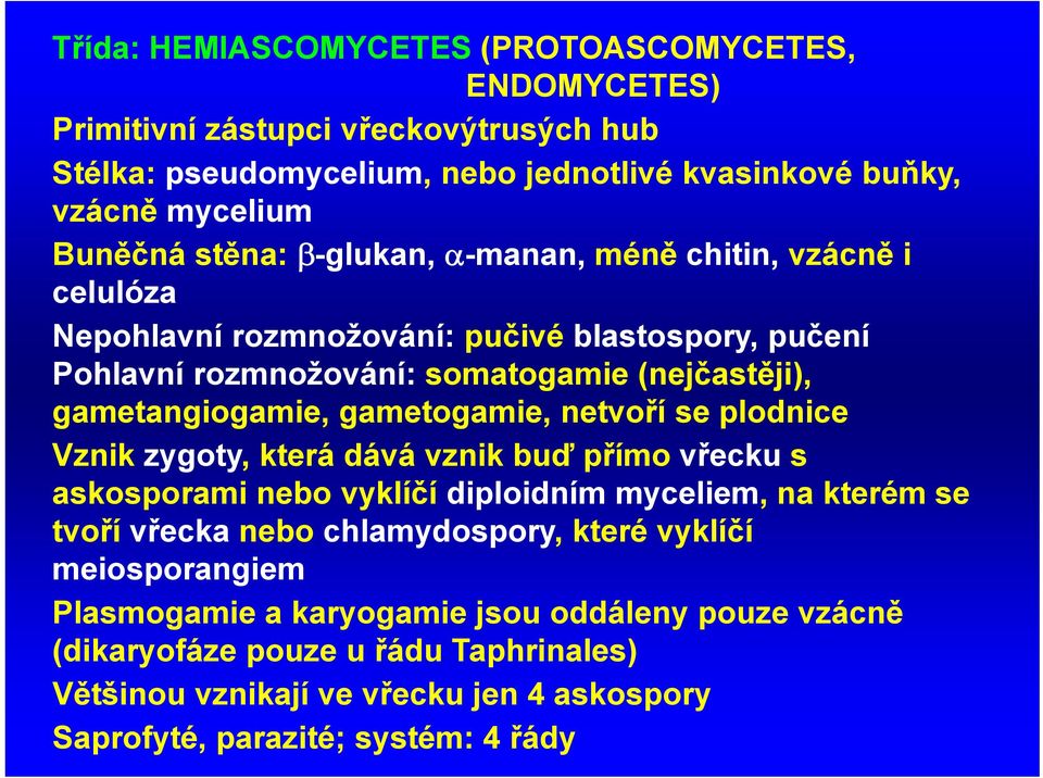 gametogamie, netvoří se plodnice Vznik zygoty, která dává vznik buď přímo vřecku s askosporami nebo vyklíčí diploidním myceliem, na kterém se tvoří vřecka nebo chlamydospory, které