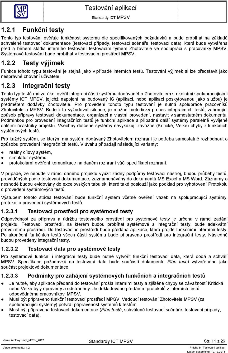 2 Testy výjimek Funkce tohoto typu testování je stejná jako v případě interních testů. Testování výjimek si lze představit jako nesprávné chování uživatele. 1.2.3 Integrační testy Tento typ testů má