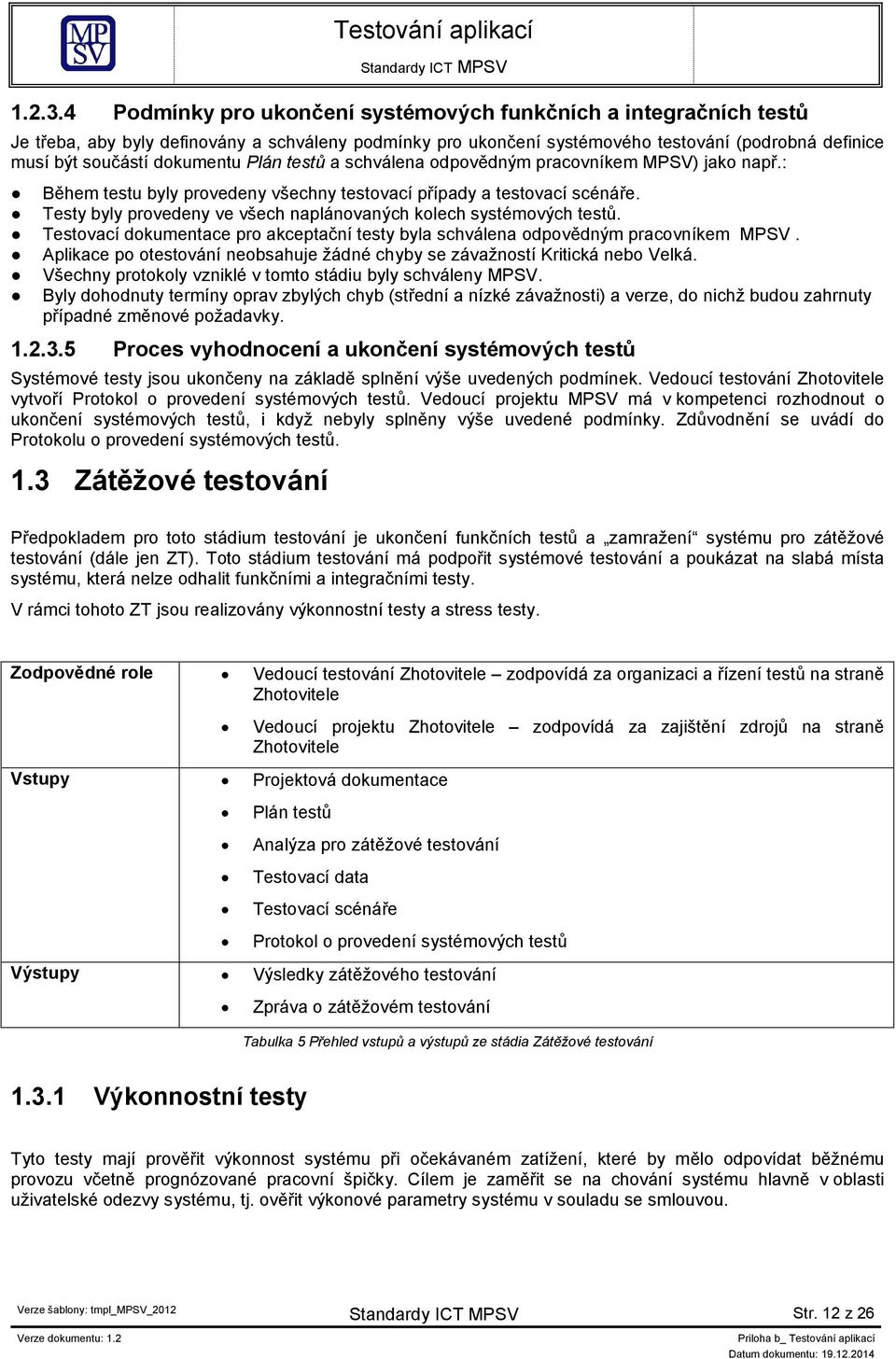 Plán testů a schválena odpovědným pracovníkem ) jako např.: Během testu byly provedeny všechny testovací případy a testovací scénáře.