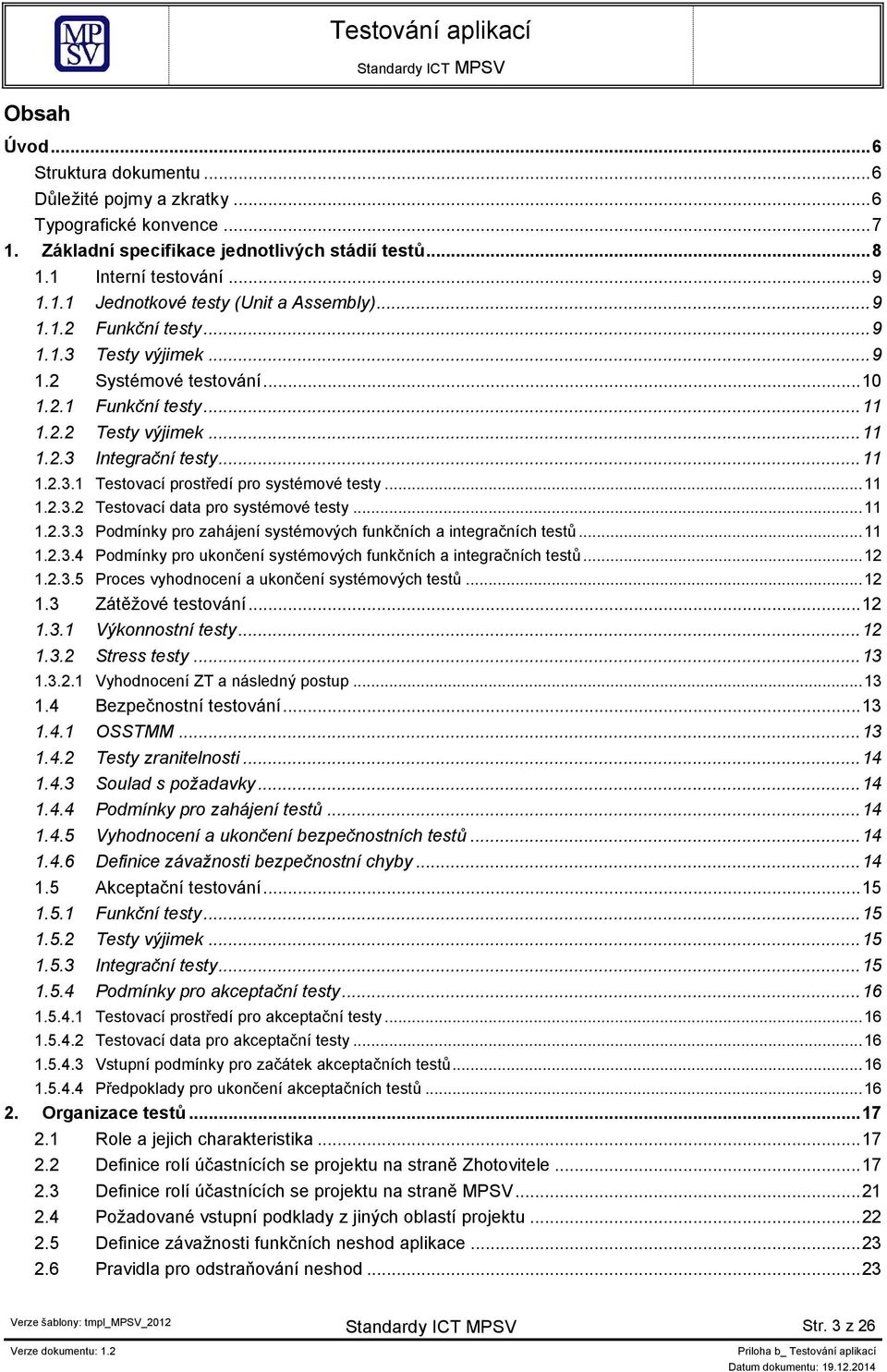 ..11 Testovací data pro systémové testy...11 Podmínky pro zahájení systémových funkčních a integračních testů...11 Podmínky pro ukončení systémových funkčních a integračních testů.