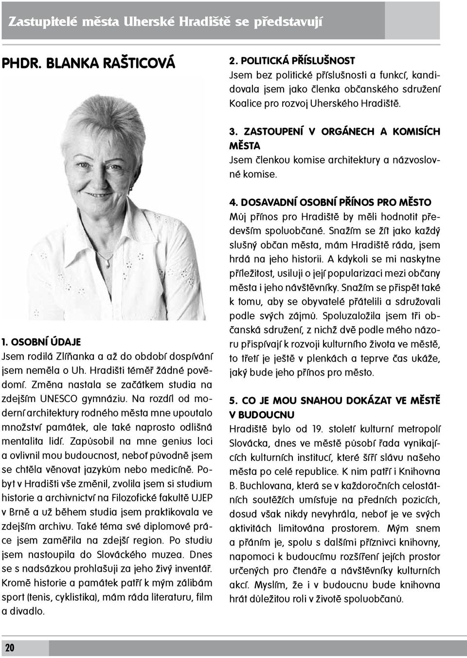 Zastoupení v orgánech a komisích města Jsem členkou komise architektury a názvoslovné komise. 1. Osobní údaje Jsem rodilá Zlíňanka a až do období dospívání jsem neměla o Uh.