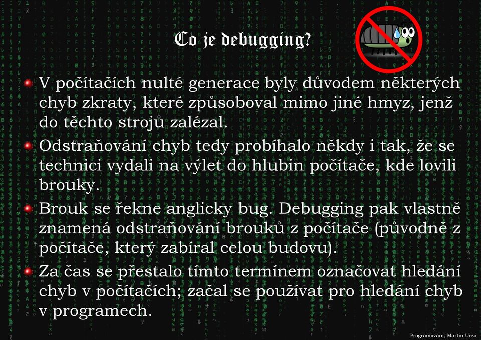Odstraňování chyb tedy probíhalo někdy i tak, že se technici vydali na výlet do hlubin počítače, kde lovili brouky.