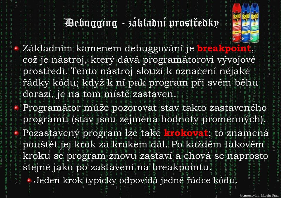 Programátor může pozorovat stav takto zastaveného programu (stav jsou zejména hodnoty proměnných).
