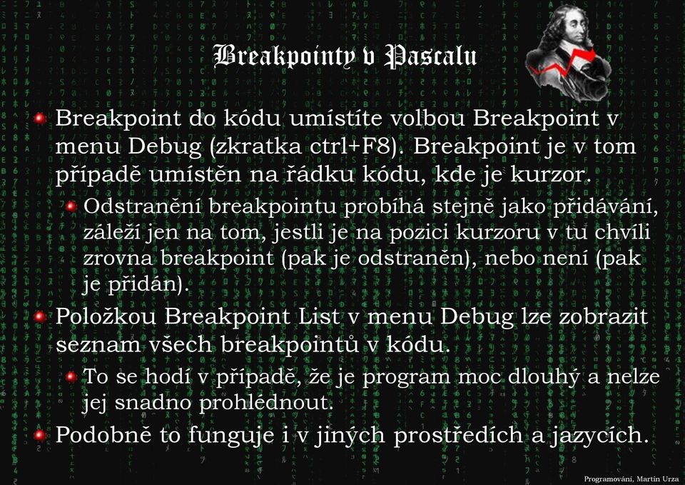 Odstranění breakpointu probíhá stejně jako přidávání, záleží jen na tom, jestli je na pozici kurzoru v tu chvíli zrovna breakpoint (pak je