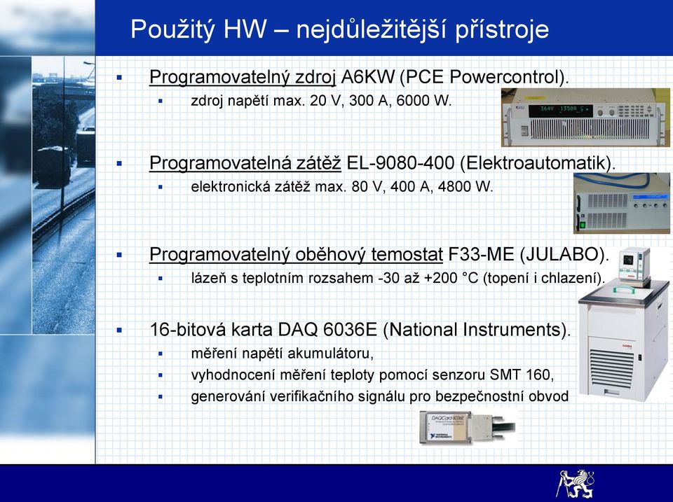 Programovatelný oběhový temostat F33-ME (JULABO). lázeň s teplotním rozsahem -30 až +200 C (topení i chlazení).