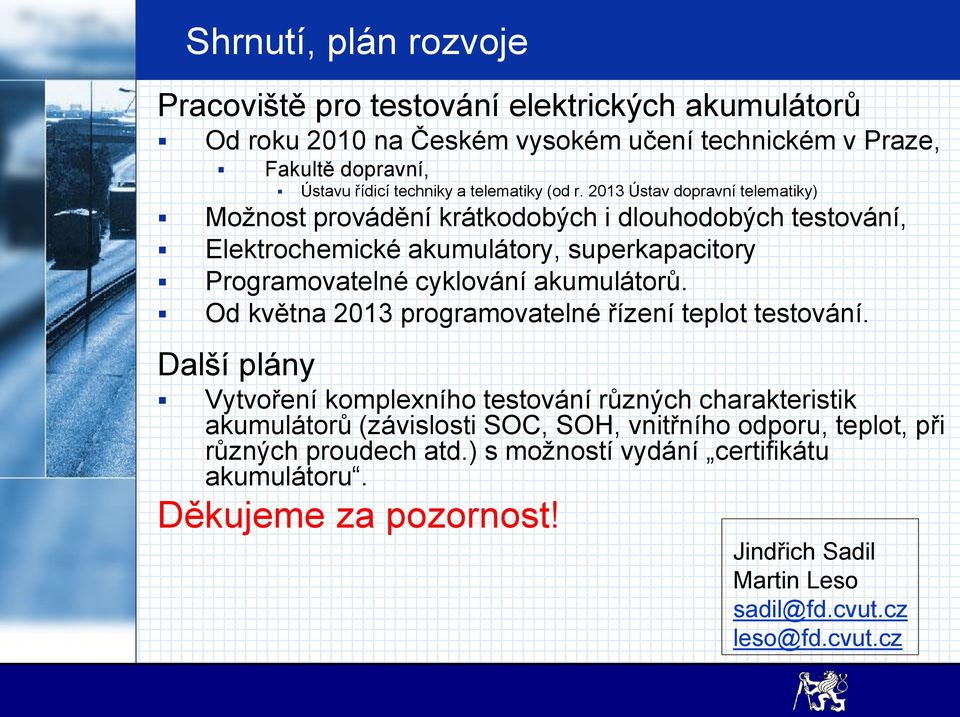 2013 Ústav dopravní telematiky) Možnost provádění krátkodobých i dlouhodobých testování, Elektrochemické akumulátory, superkapacitory Programovatelné cyklování akumulátorů.