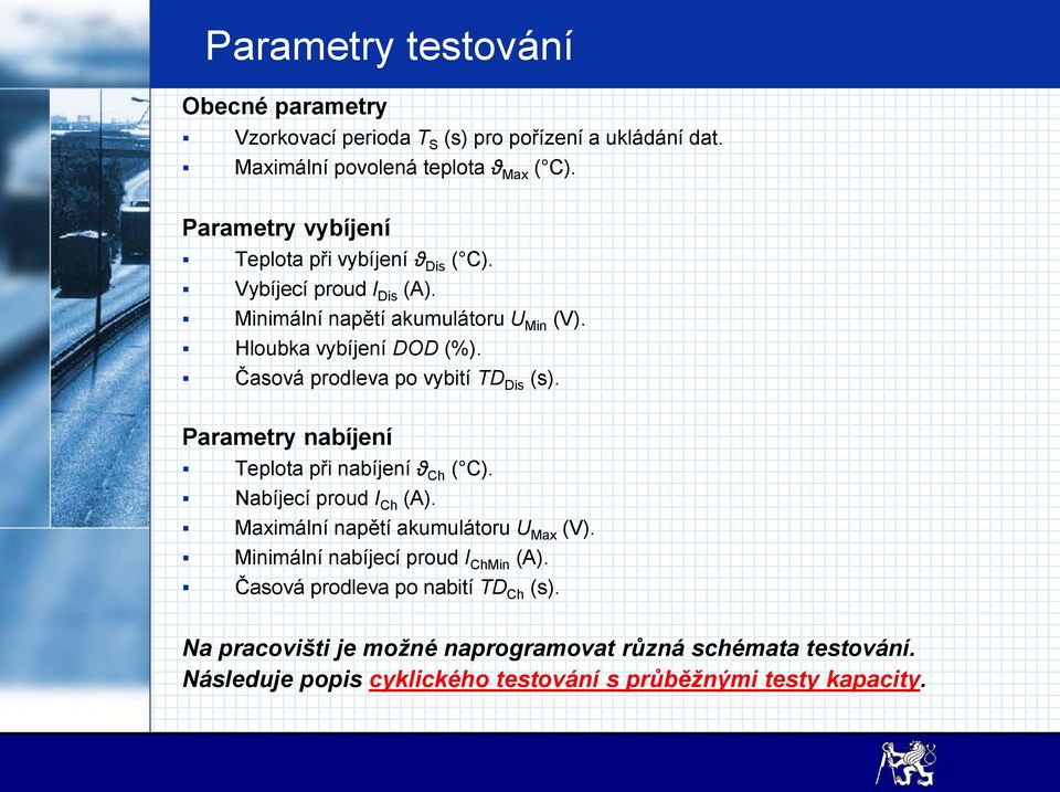 Časová prodleva po vybití TD Dis (s). Parametry nabíjení Teplota při nabíjení ϑ Ch ( C). Nabíjecí proud I Ch (A). Maximální napětí akumulátoru U Max (V).