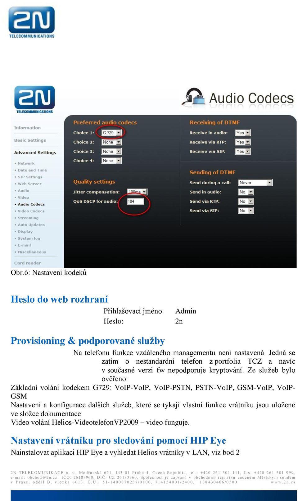 Ze služeb bylo ověřeno: Základní volání kodekem G729: VoIP-VoIP, VoIP-PSTN, PSTN-VoIP, GSM-VoIP, VoIP- GSM Nastavení a konfigurace dalších služeb, které se týkají