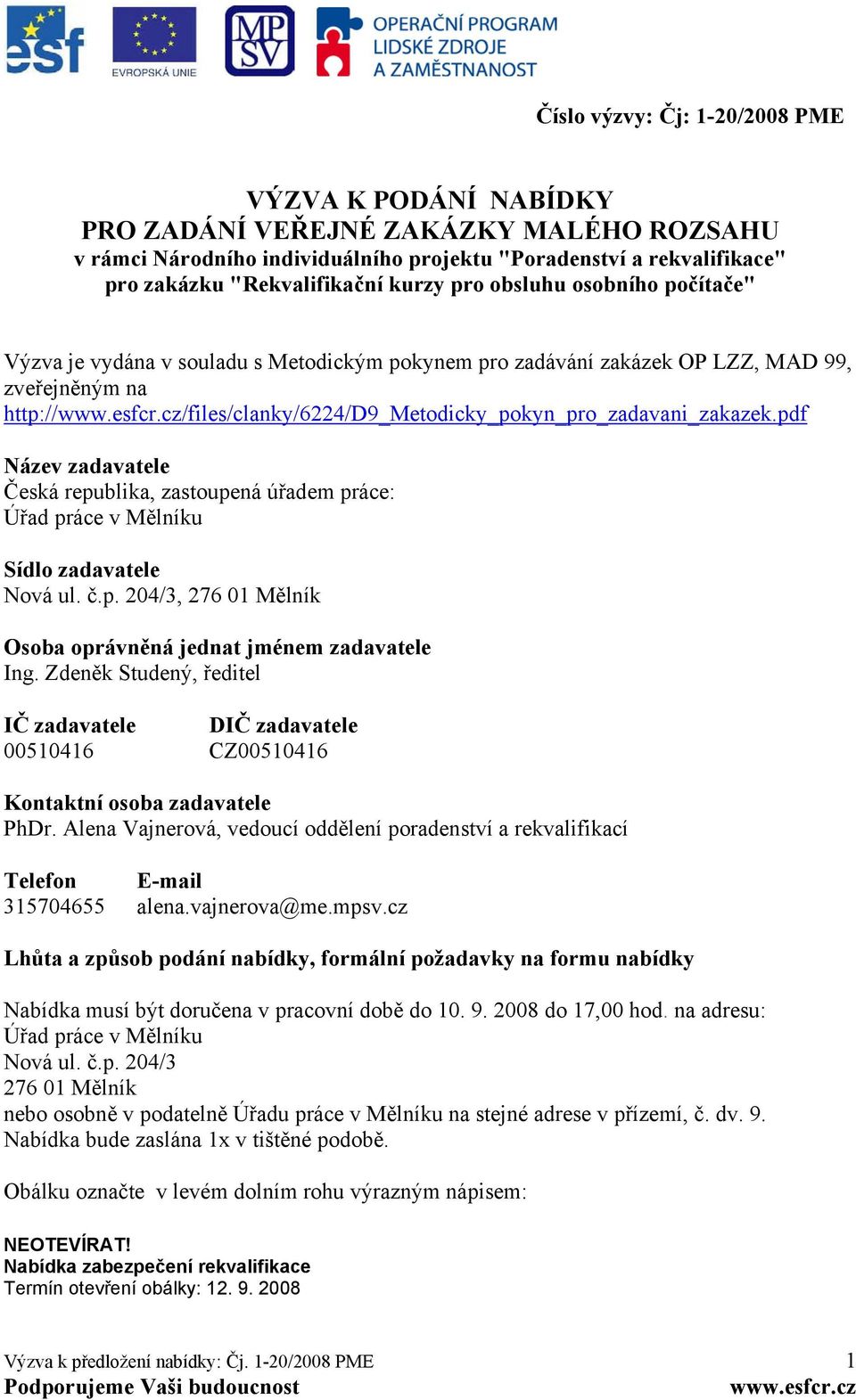 pdf Název zadavatele Česká republika, zastoupená úřadem práce: Úřad práce v Mělníku Sídlo zadavatele Nová ul. č.p. 204/3, 276 01 Mělník Osoba oprávněná jednat jménem zadavatele Ing.