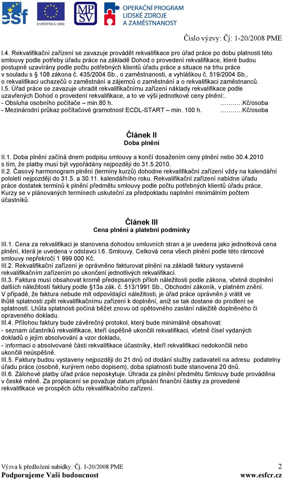 , o rekvalifikaci uchazečů o zaměstnání a zájemců o zaměstnání a o rekvalifikaci zaměstnanců. I.5.