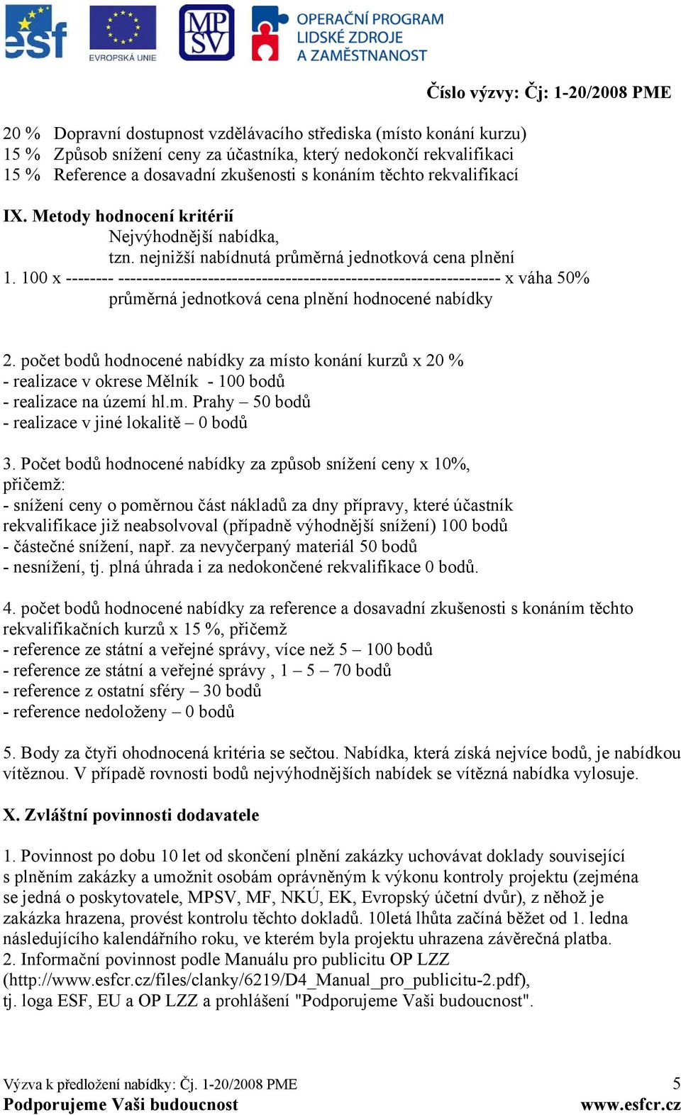 100 x -------- ---------------------------------------------------------------- x váha 50% průměrná jednotková cena plnění hodnocené nabídky 2.