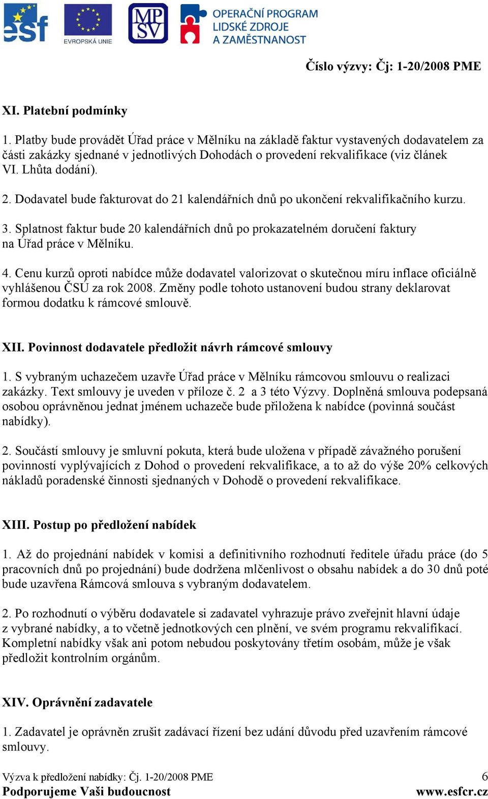 Splatnost faktur bude 20 kalendářních dnů po prokazatelném doručení faktury na Úřad práce v Mělníku. 4.