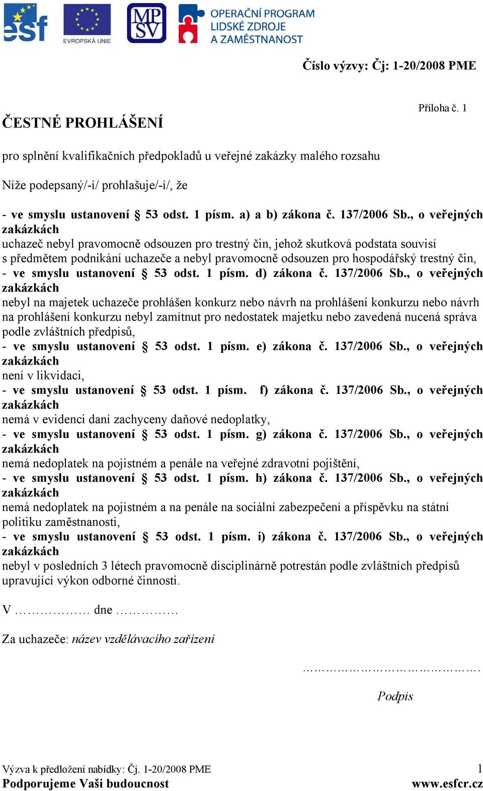 , o veřejných uchazeč nebyl pravomocně odsouzen pro trestný čin, jehož skutková podstata souvisí s předmětem podnikání uchazeče a nebyl pravomocně odsouzen pro hospodářský trestný čin, - ve smyslu