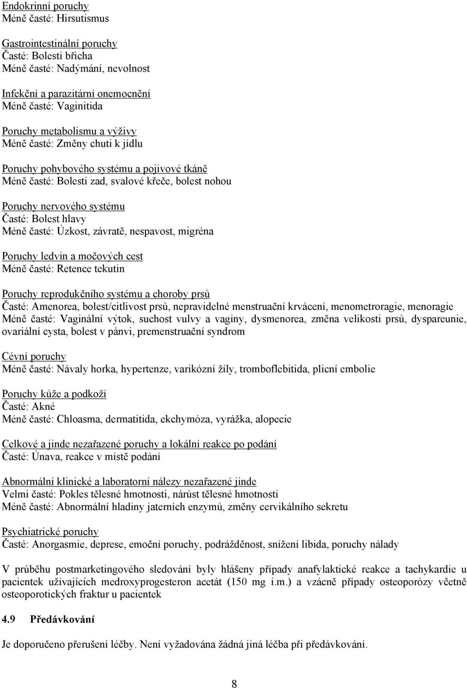 Méně časté: Úzkost, závratě, nespavost, migréna Poruchy ledvin a močových cest Méně časté: Retence tekutin Poruchy reprodukčního systému a choroby prsů Časté: Amenorea, bolest/citlivost prsů,