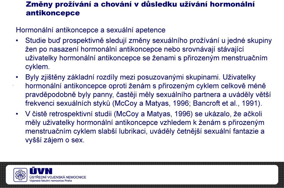 Uživatelky hormonální antikoncepce oproti ženám s přirozeným cyklem celkově méně pravděpodobně byly panny, častěji měly sexuálního partnera a uváděly větší frekvenci sexuálních styků (McCoy a Matyas,
