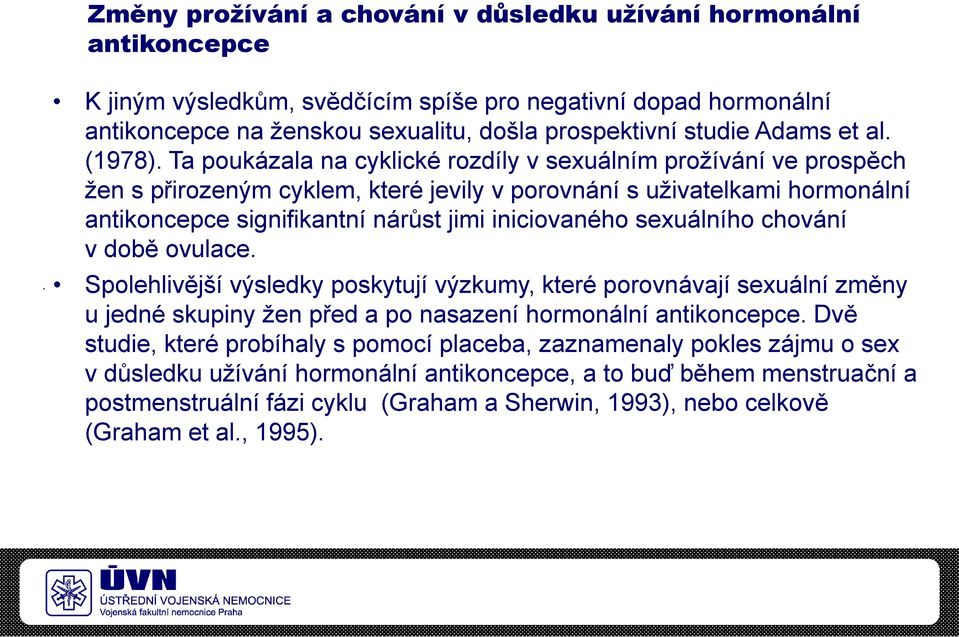 Ta poukázala na cyklické rozdíly v sexuálním prožívání ve prospěch žen s přirozeným cyklem, které jevily v porovnání s uživatelkami hormonální antikoncepce signifikantní nárůst jimi iniciovaného