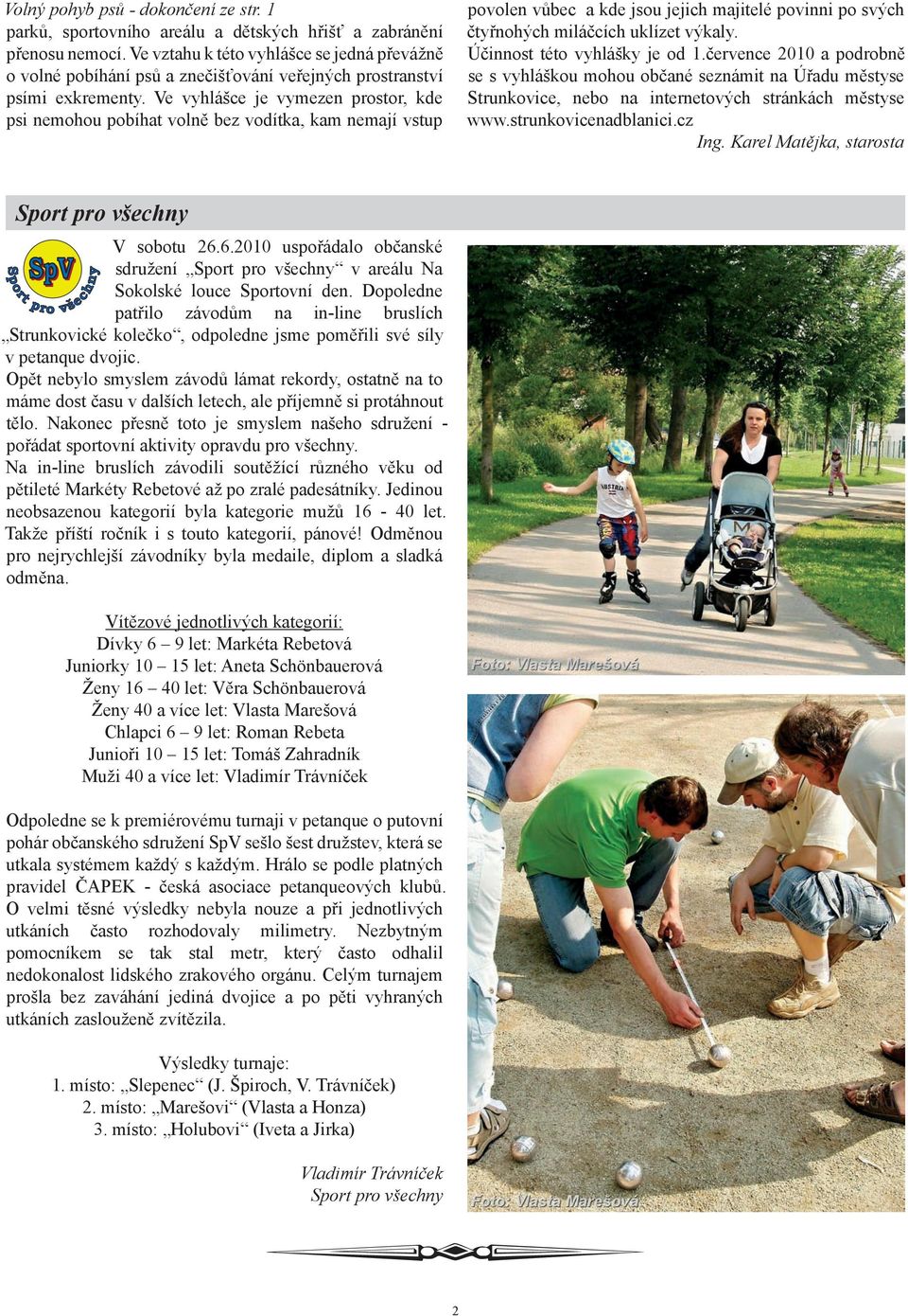 Ve vyhlášce je vymezen prostor, kde psi nemohou pobíhat volně bez vodítka, kam nemají vstup povolen vůbec a kde jsou jejich majitelé povinni po svých čtyřnohých miláčcích uklízet výkaly.
