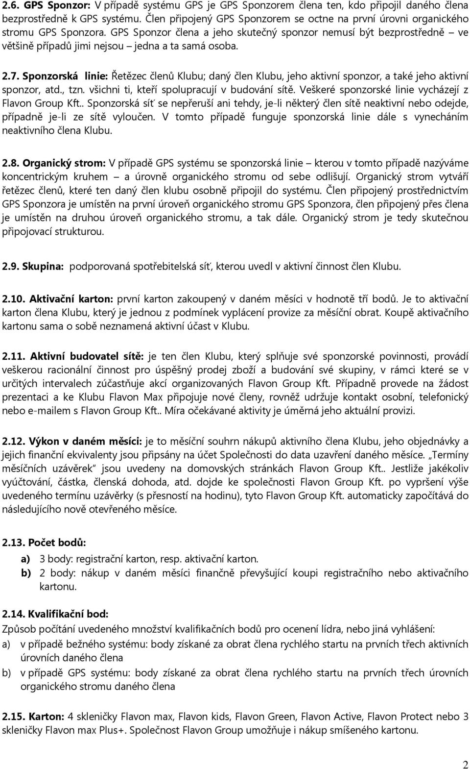 GPS Sponzor člena a jeho skutečný sponzor nemusí být bezprostředně ve většině případů jimi nejsou jedna a ta samá osoba. 2.7.