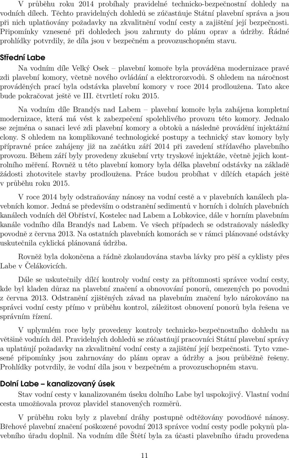 Připomínky vznesené při dohledech jsou zahrnuty do plánu oprav a údržby. Řádné prohlídky potvrdily, že díla jsou v bezpečném a provozuschopném stavu.