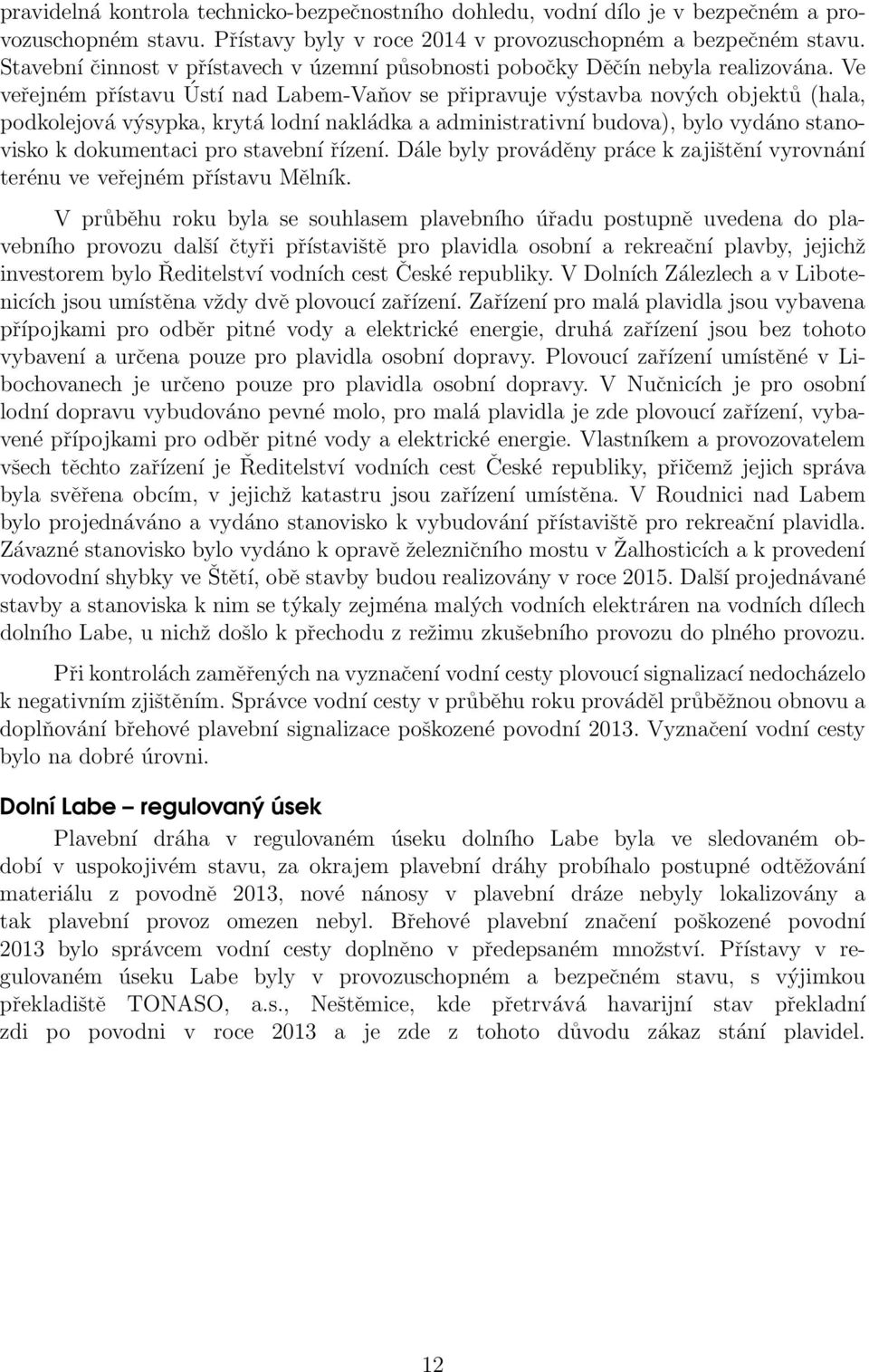 Ve veřejném přístavu Ústí nad Labem-Vaňov se připravuje výstavba nových objektů (hala, podkolejová výsypka, krytá lodní nakládka a administrativní budova), bylo vydáno stanovisko k dokumentaci pro