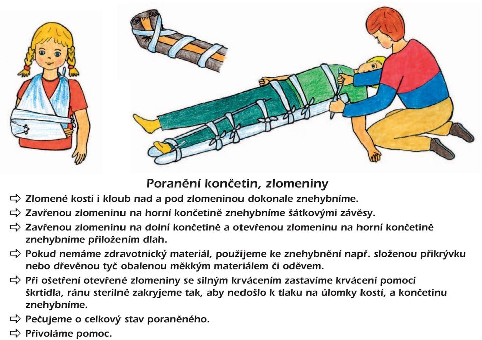 Pokud nemáme zdravotnický materiál, použijeme ke znehybnění např. složenou přikrývku nebo dřevěnou tyč obalenou měkkým materiálem či oděvem.