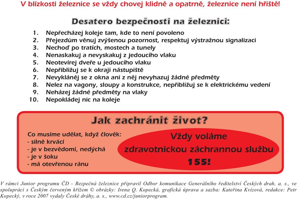 Nepřibližuj se k okraji nástupiště 7. Nevykláněj se z okna ani z něj nevyhazuj žádné předměty 8. Nelez na vagony, sloupy a konstrukce, nepřibližuj se k elektrickému vedení 9.