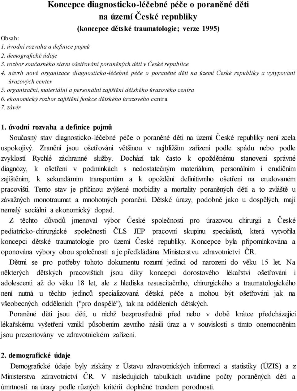 organizační, materiální a personální zajištění dětského úrazového centra 6. ekonomický rozbor zajištění funkce dětského úrazového centra 7. závěr 1.