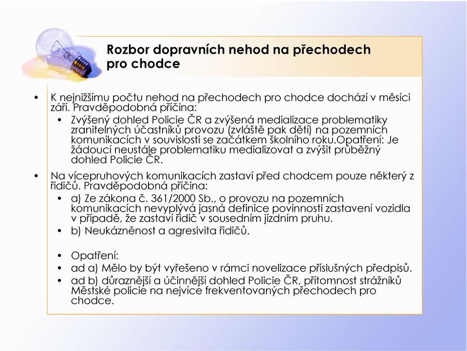 opatření: Je žádoucí neustále problematiku medializovat a zvýšit průběžný dohled Policie ČR. Na vícepruhových komunikacích zastaví před chodcem pouze některý z řidičů.