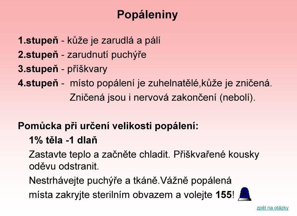 Pomůcka při určení velikosti popálení: 1% těla -1 dlaň Zastavte teplo a začněte chladit.