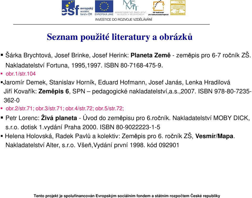 ISBN 978-80-7235-362-0 obr.2/str.71; obr.3/str.71; obr.4/str.72; obr.5/str.72; Petr Lorenc: Živá planeta - Úvod do zeměpisu pro 6.ročník. Nakladatelství MOBY DICK, s.r.o. dotisk 1.