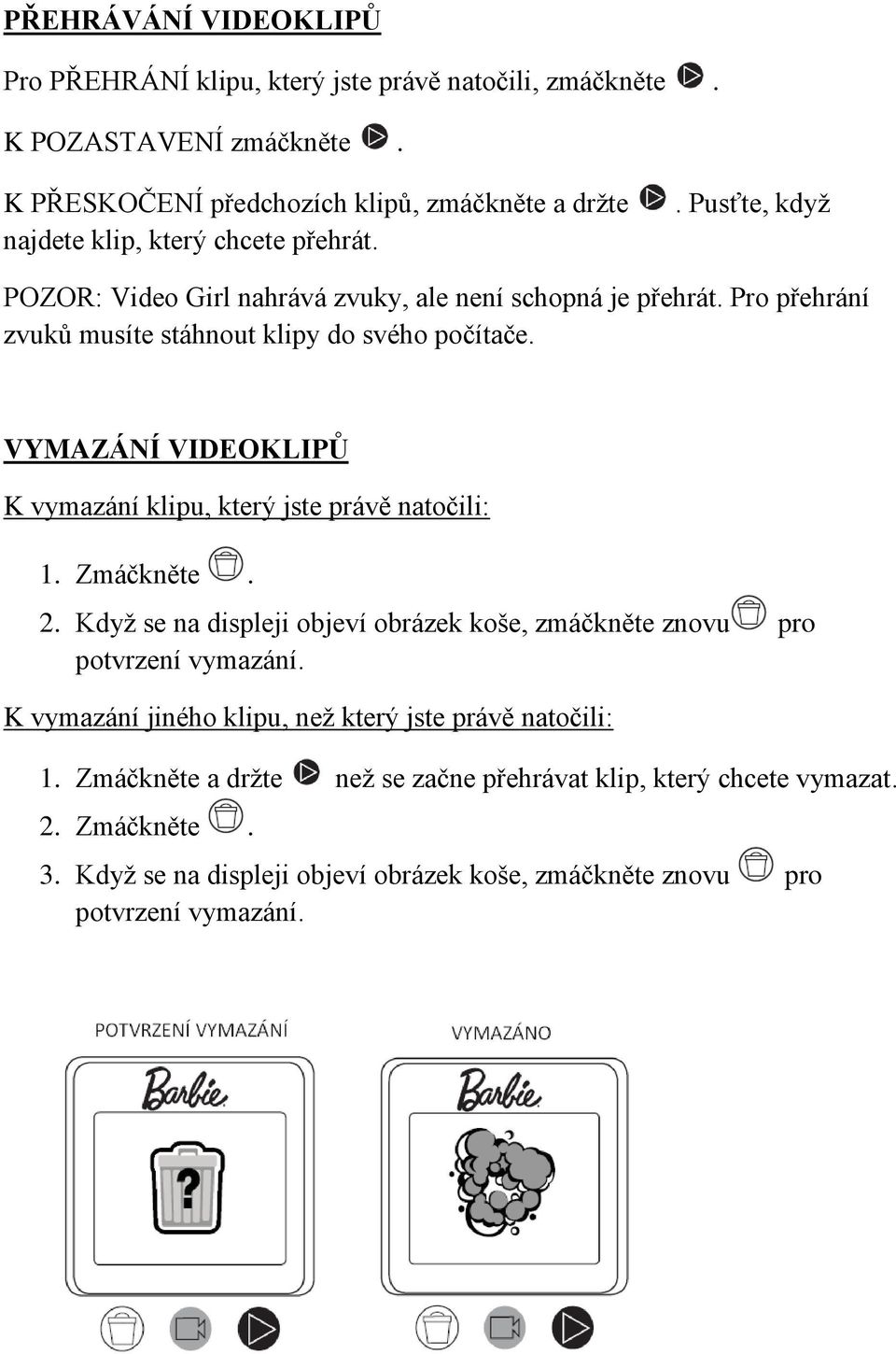 Pro přehrání zvuků musíte stáhnout klipy do svého počítače. VYMAZÁNÍ VIDEOKLIPŮ K vymazání klipu, který jste právě natočili: 1. Zmáčkněte. 2.