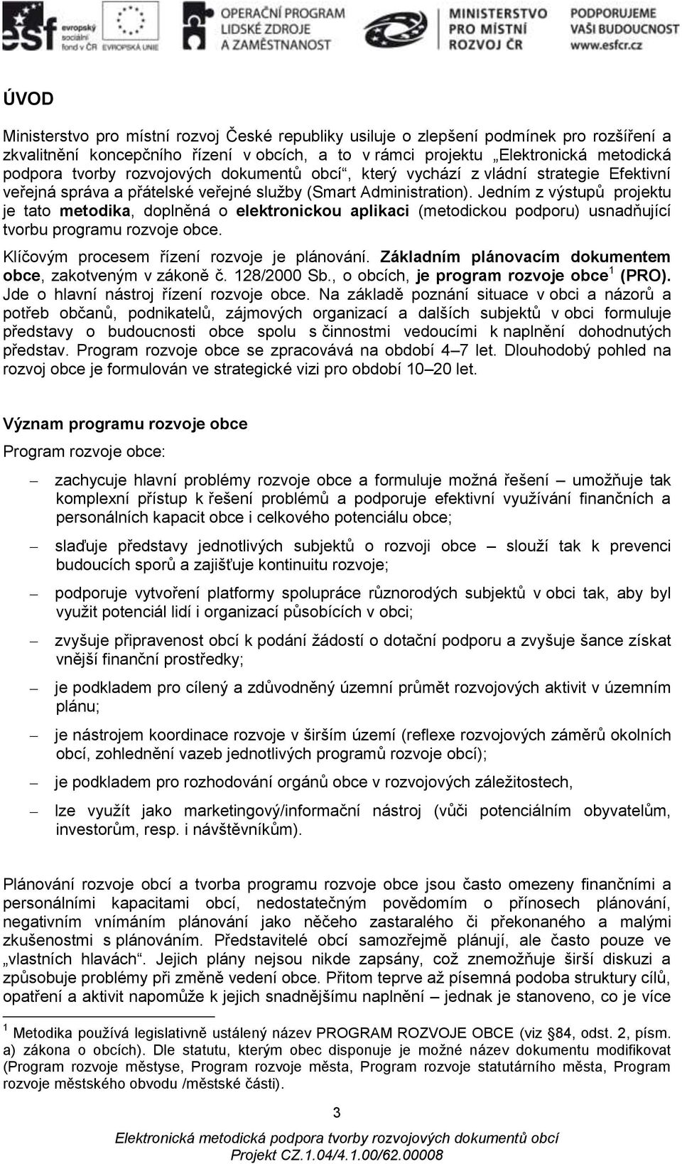 Jedním z výstupů projektu je tato metodika, doplněná o elektronickou aplikaci (metodickou podporu) usnadňující tvorbu programu rozvoje obce. Klíčovým procesem řízení rozvoje je plánování.