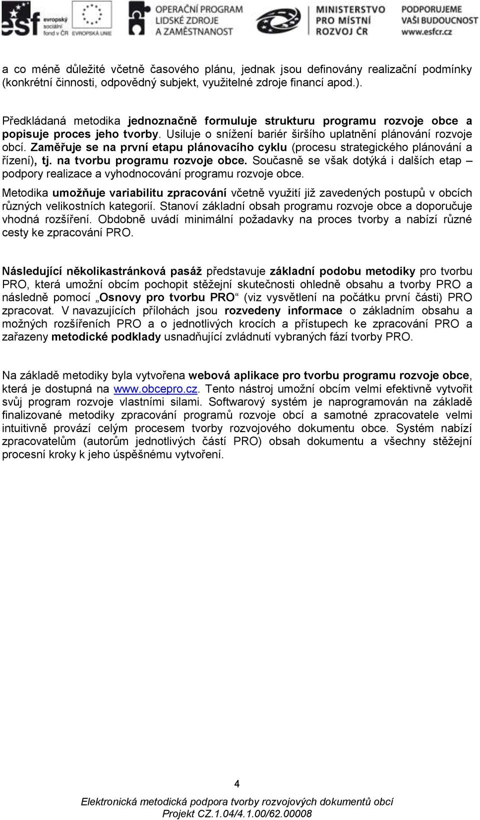 Zaměřuje se na první etapu plánovacího cyklu (procesu strategického plánování a řízení), tj. na tvorbu programu rozvoje obce.