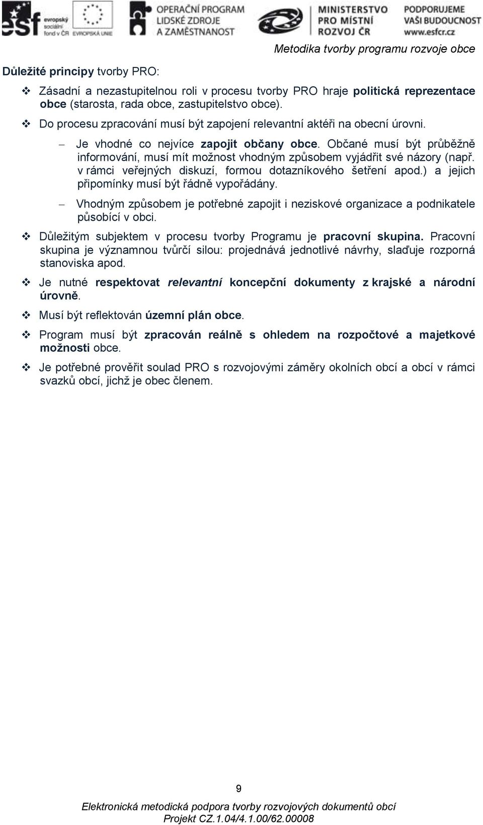 Občané musí být průběžně informování, musí mít možnost vhodným způsobem vyjádřit své názory (např. v rámci veřejných diskuzí, formou dotazníkového šetření apod.