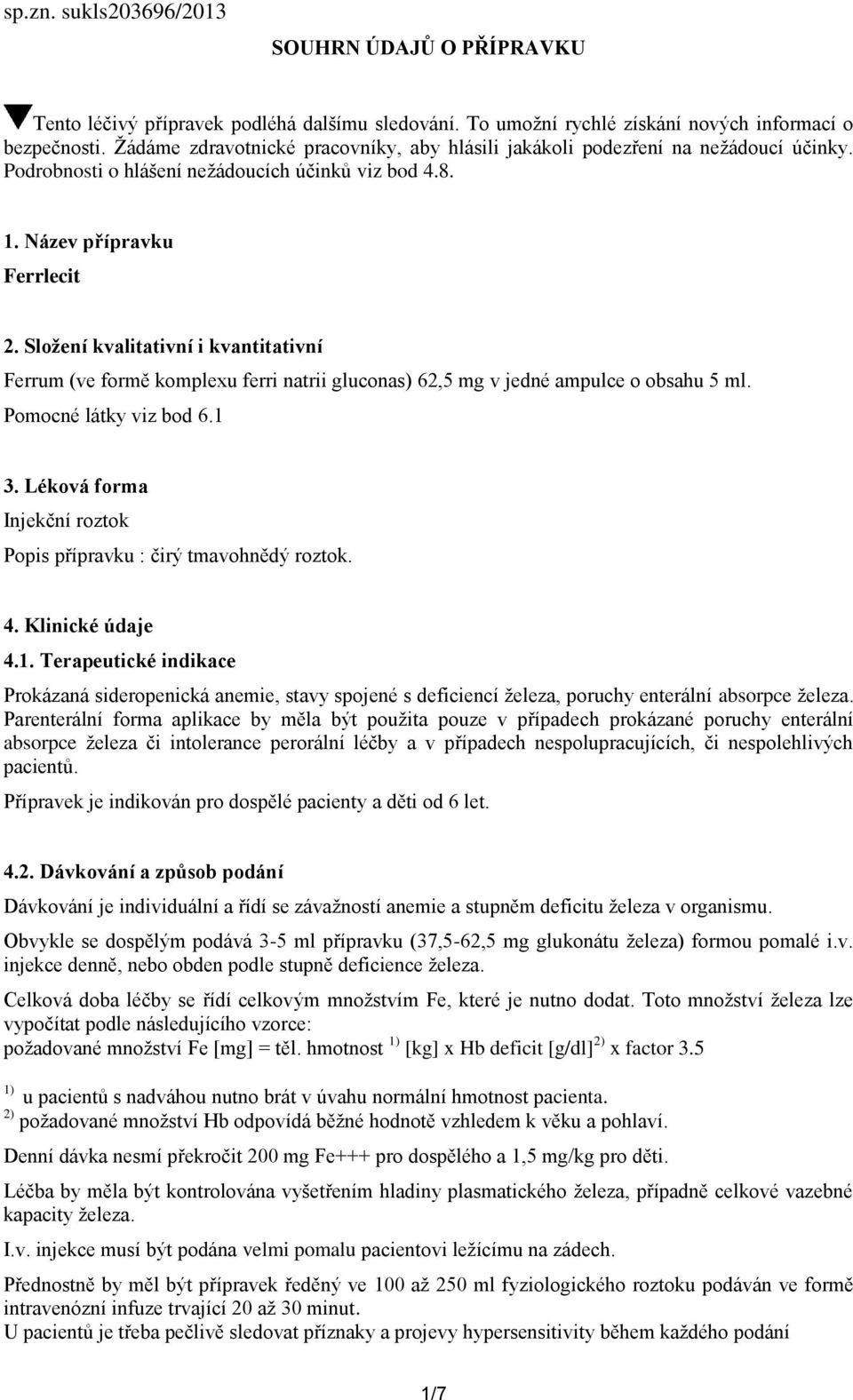 Složení kvalitativní i kvantitativní Ferrum (ve formě komplexu ferri natrii gluconas) 62,5 mg v jedné ampulce o obsahu 5 ml. Pomocné látky viz bod 6.1 3.