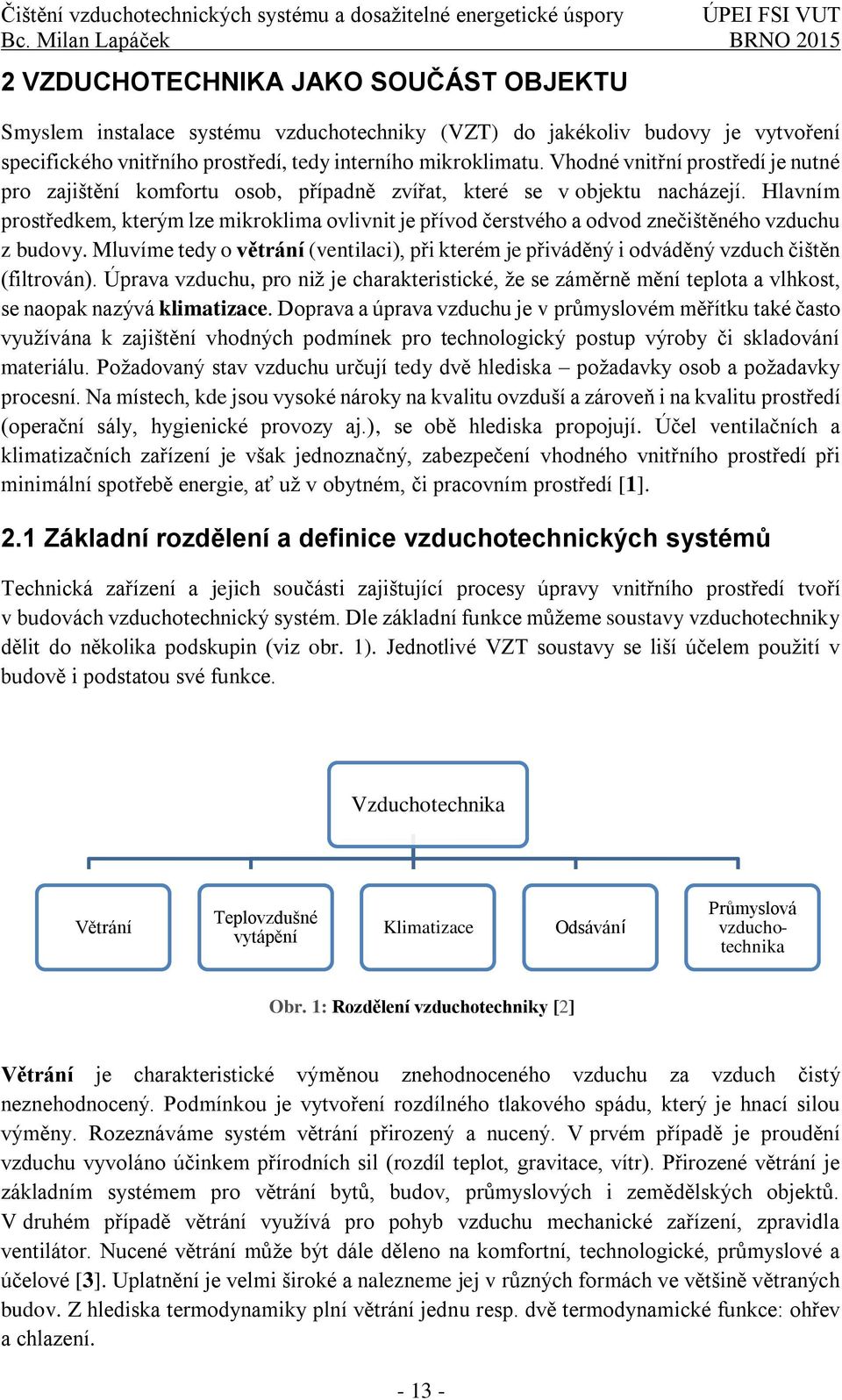 Hlavním prostředkem, kterým lze mikroklima ovlivnit je přívod čerstvého a odvod znečištěného vzduchu z budovy.