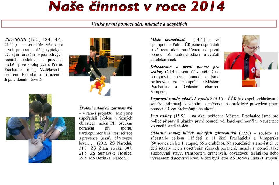 Měsíc bezpečnosti (14.4.) ve spolupráci s Policií ČR jsme uspořádali osvětovou akci zaměřenou na první pomoc při autonehodách a využití autolékárniček. Sebeobrana a první pomoc pro seniory (24.4.) - seminář zaměřený na poskytování první pomoci a jsme realizovali ve spolupráci s Městem Prachatice a Oblastní charitou Vimperk.
