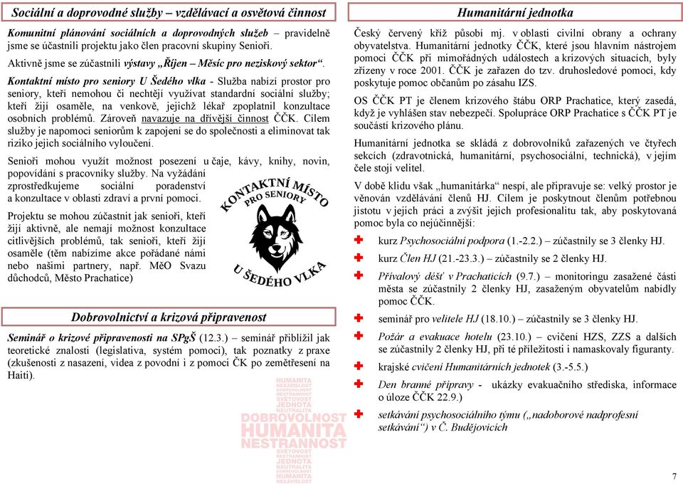 Humanitární jednotky ČČK, které jsou hlavním nástrojem pomoci ČČK při mimořádných událostech a krizových situacích, byly zřízeny v roce 2001. ČČK je zařazen do tzv.
