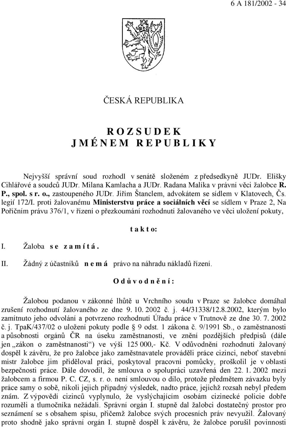 proti žalovanému Ministerstvu práce a sociálních věcí se sídlem v Praze 2, Na Poříčním právu 376/1, v řízení o přezkoumání rozhodnutí žalovaného ve věci uložení pokuty, I. Žaloba s e z a m í t á.