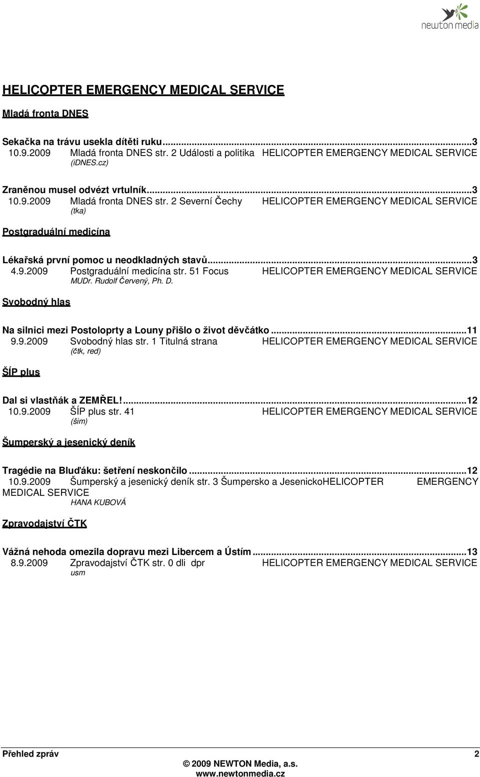 .. 3 4.9.2009 Postgraduální medicína str. 51 Focus HELICOPTER EMERGENCY MEDICAL SERVICE MUDr. Rudolf Červený, Ph. D. Svobodný hlas Na silnici mezi Postoloprty a Louny přišlo o život děvčátko... 11 9.