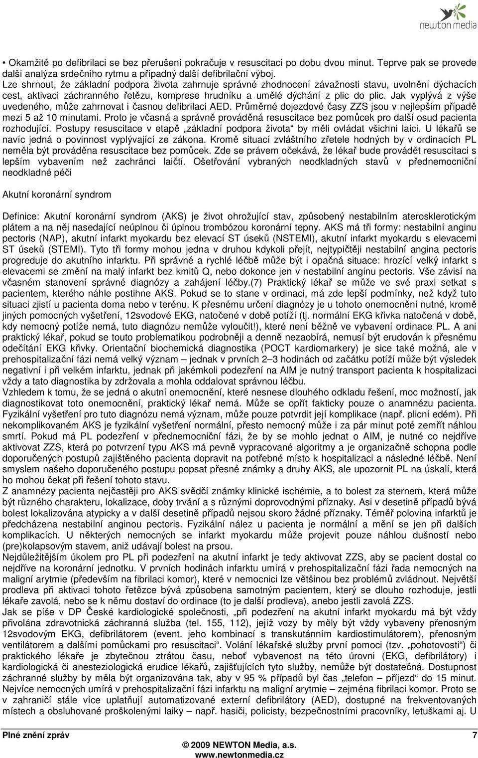 Jak vyplývá z výše uvedeného, může zahrnovat i časnou defibrilaci AED. Průměrné dojezdové časy ZZS jsou v nejlepším případě mezi 5 až 10 minutami.